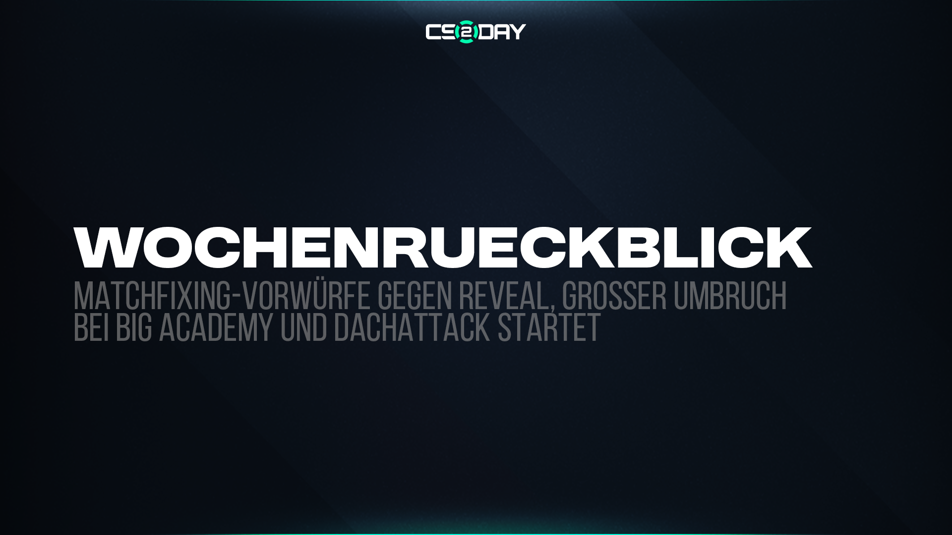 Wochenrückblick: Matchfixing-Vorwürfe gegen Reveal, großer Umbruch bei BIG Academy und DACHATTACK startet